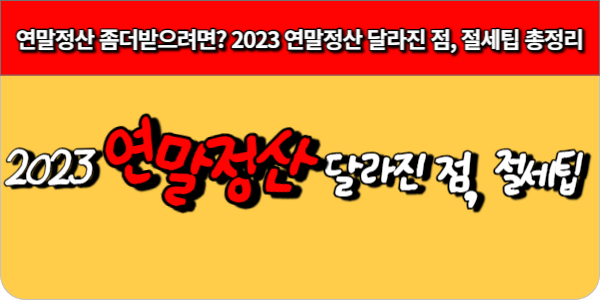 연말정산 좀더받으려면 2023 연말정산 달라진 점, 절세팁 총정리