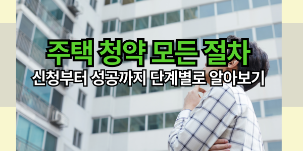 주택 청약 모든 절차-신청부터 성공까지 단계별로 알아보기