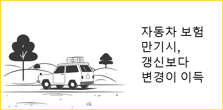 자동차 보험 만기 시 주의해야 할 사항 - 갱신보단 변경이 이득