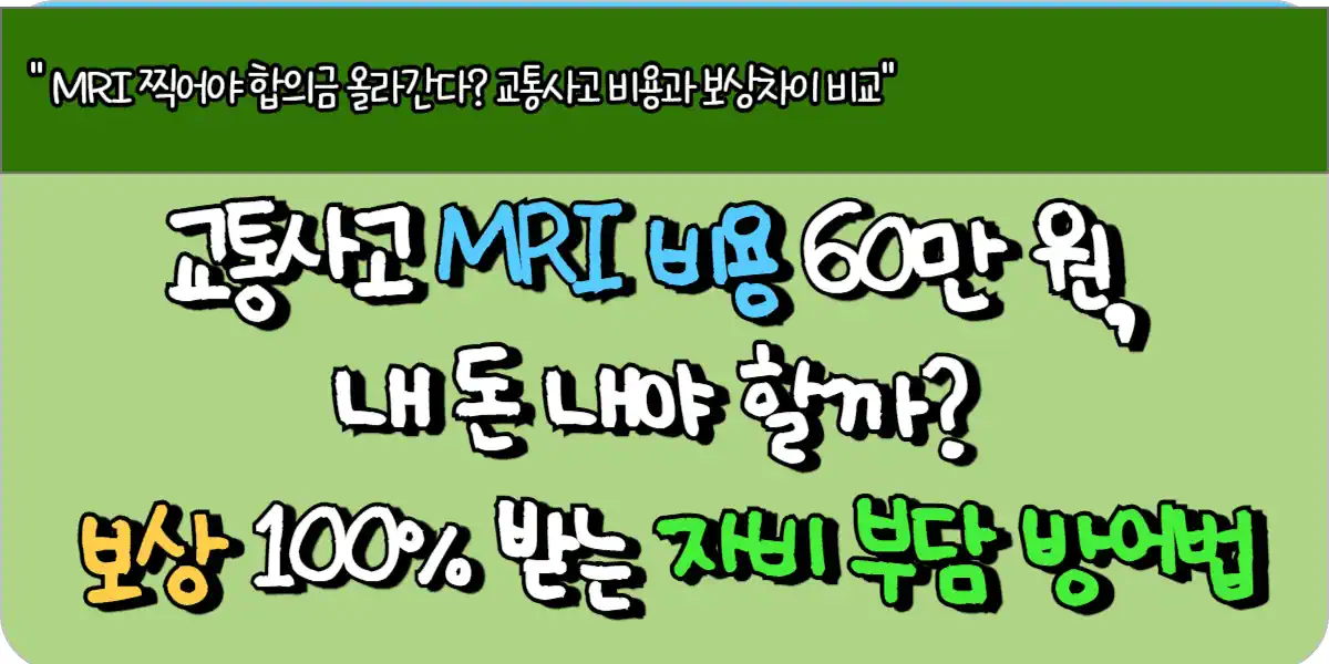 교통사고 MRI 비용 60만원, 내 돈 내야 할까 보상 100% 받는 MRI 청구 매뉴얼 및 자비 부담 방어법