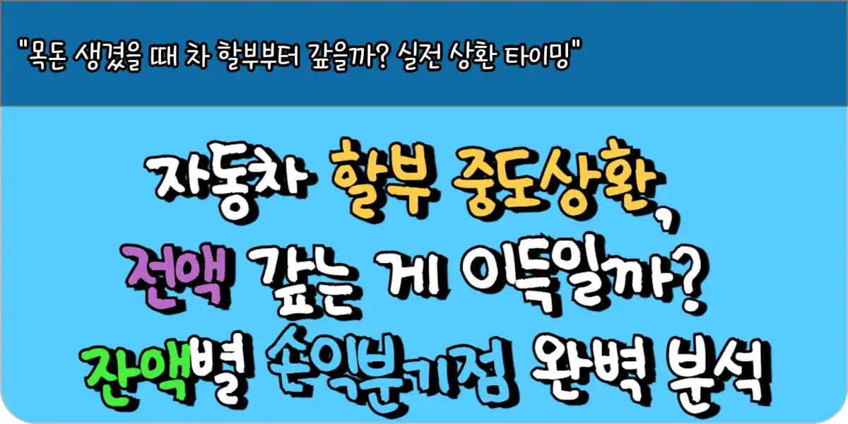 자동차 할부 중도상환, 전액 갚는 게 이득일까? 잔액별 손익분기점 완벽 분석
