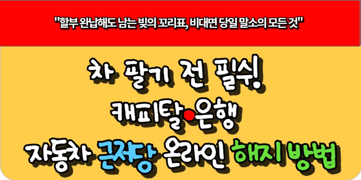 차 팔기 전 필수! 캐피탈·은행 자동차 근저당 온라인 해지 방법