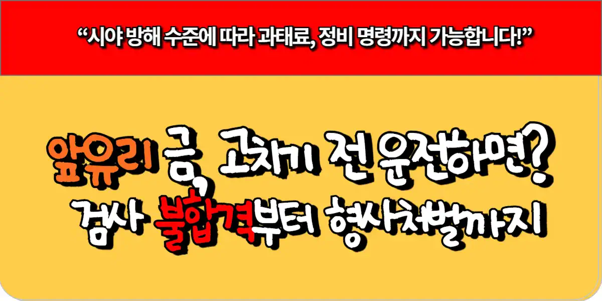 앞유리 금, 고치기 전 운전하면? 검사 불합격부터 형사처벌까지 9 앞유리 금, 고치기 전 운전하면 검사 불합격부터 형사처벌까지