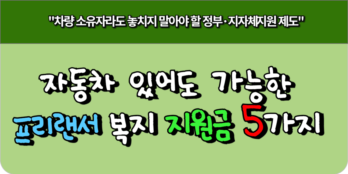 자동차 있어도 가능한 프리랜서 복지 지원금 5가지 (신청 조건 총정리)
