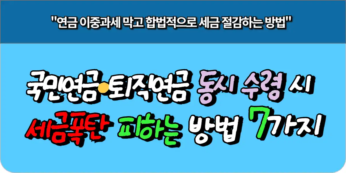 국민연금·퇴직연금 동시 수령 시 세금폭탄 피하는 방법 7가지