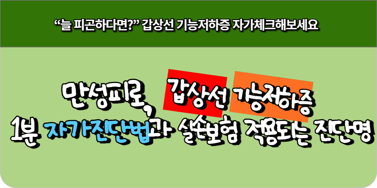 만성피로, 갑상선 기능저하증 1분 자가진단법과 실손보험 적용되는 진단명 7 만성피로, 갑상선 기능저하증 1분 자가진단법과 실손보험 적용되는 진단명