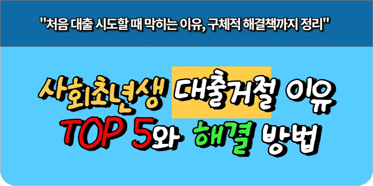 사회초년생 대출 거절 이유 TOP 5와 해결 방법 1 사회초년생 대출 거절 이유 TOP 5와 해결 방법