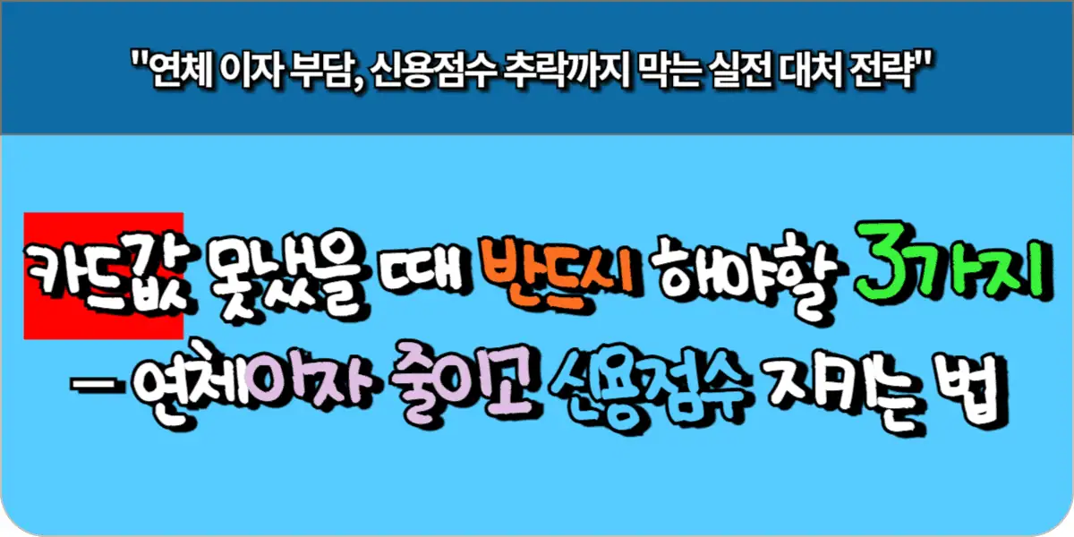 카드값 못 냈을 때 반드시 해야 할 3가지 – 연체이자 줄이고 신용점수 지키는 법