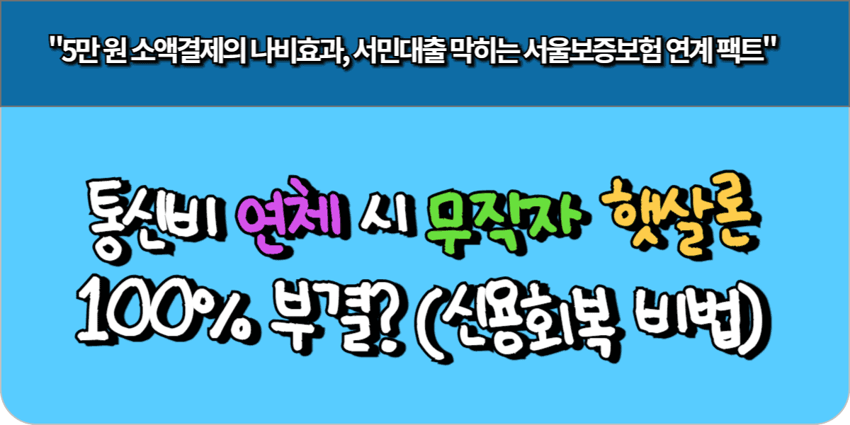 통신비 연체 시 무직자 햇살론 100% 부결? (신용회복 비법)