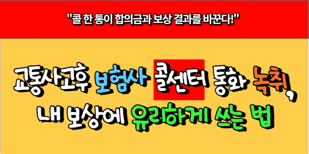 교통사고후 보험사 콜센터 통화 녹취, 내 보상에 유리하게 쓰는 법