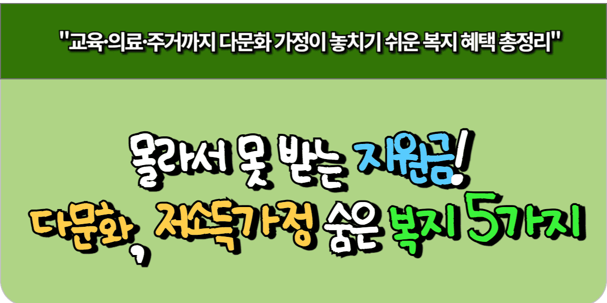 몰라서 못 받는 지원금! 다문화, 저소득 가정 숨은 복지 5가지 총정리