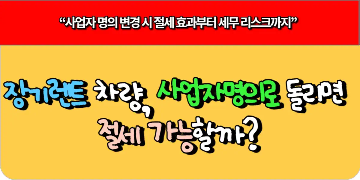 장기 렌트 차량, 사업자 명의로 돌리면 절세 가능할까?