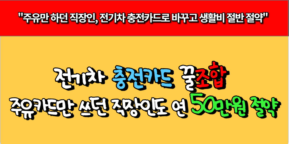 전기차 충전카드 꿀조합 – 주유카드만 쓰던 직장인도 연 50만원 절약
