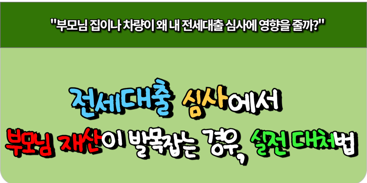 전세대출 심사에서 부모님 재산이 발목 잡는 경우, 실전 대처법