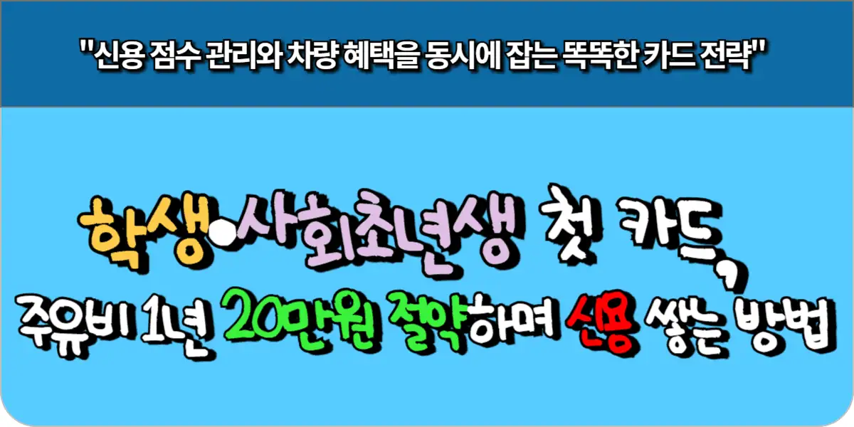 학생·사회초년생 첫 카드, 주유비 1년 20만원 절약하며 신용 쌓는 방법