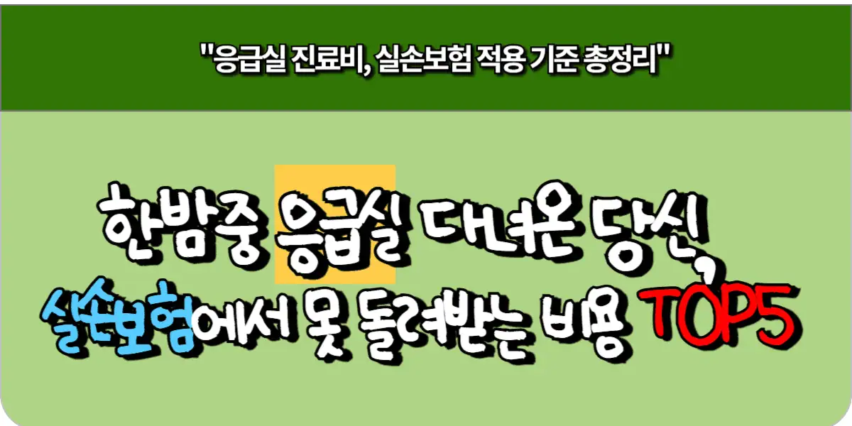 한밤중 응급실 다녀온 당신, 실손보험에서 못 돌려받는 비용 TOP5