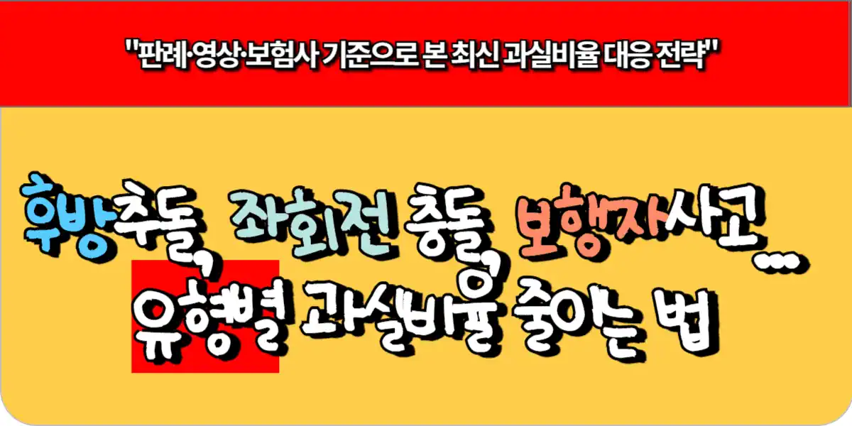 후방 추돌, 좌회전 충돌, 보행자 사고 등 유형별 과실비율 줄이는 법