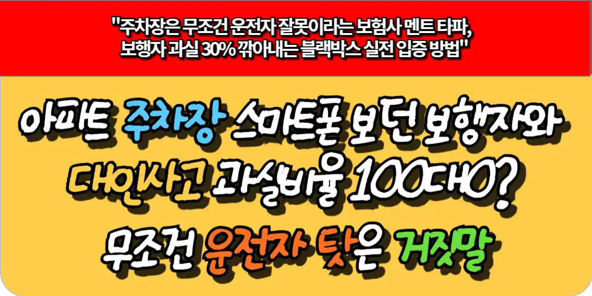아파트 주차장 스마트폰 보던 보행자와 대인사고 과실비율 100대0? 무조건 운전자 탓은 거짓말