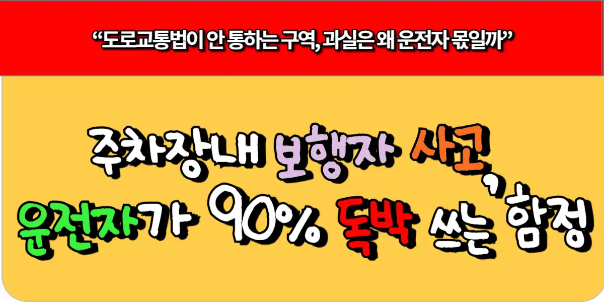 주차장 내 보행자 사고, 운전자가 90% 독박 쓰는 함정