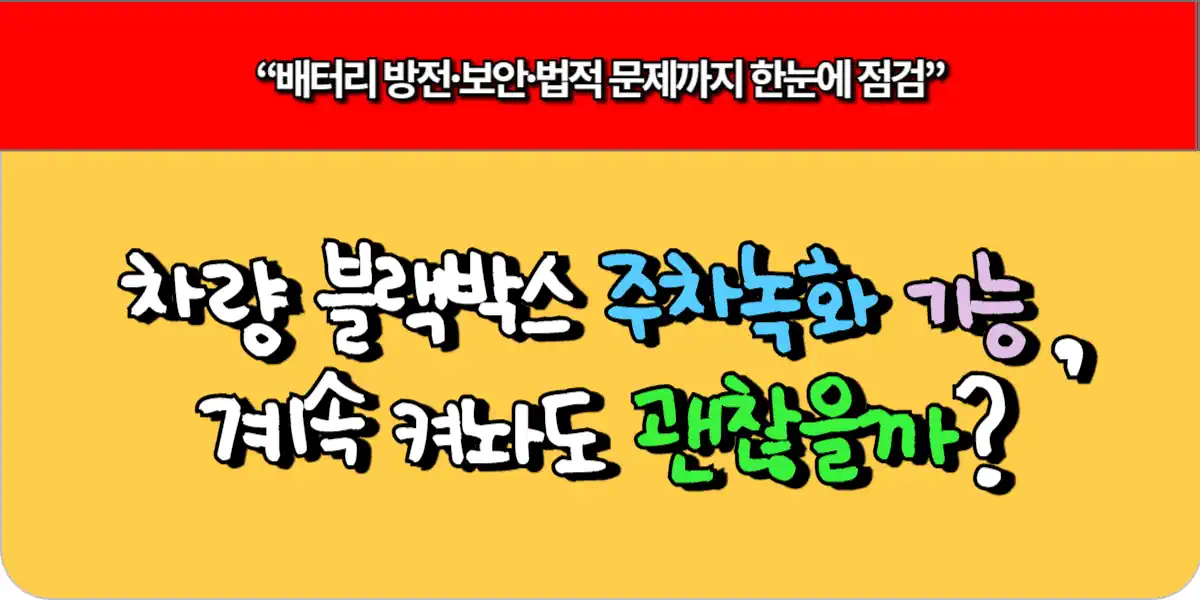차량 블랙박스, 주차녹화 기능 계속 켜놔도 괜찮을까?