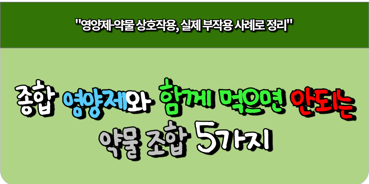 종합 영양제와 함께 먹으면 위험해지는 약물 조합 5가지