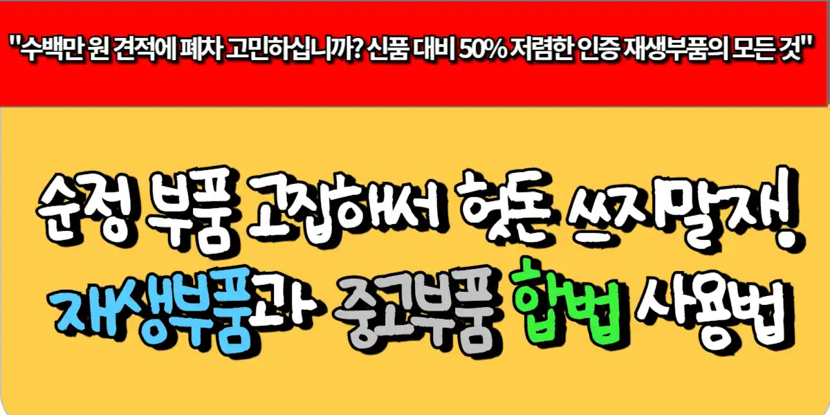 순정 부품 고집해서 헛돈 쓰지말자! 재생부품과 중고부품 합법 사용법