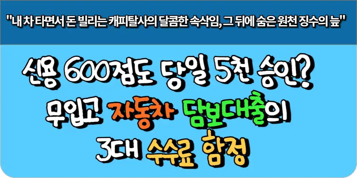 신용 600점도 당일 5천 승인? 무입고 자동차 담보대출의 3대 수수료 함정