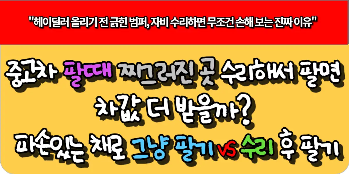 중고차 팔때 찌그러진 곳 수리해서 팔면 차값 더 받을까? 파손 있는 채로 그냥 팔기 vs 수리 후 팔기