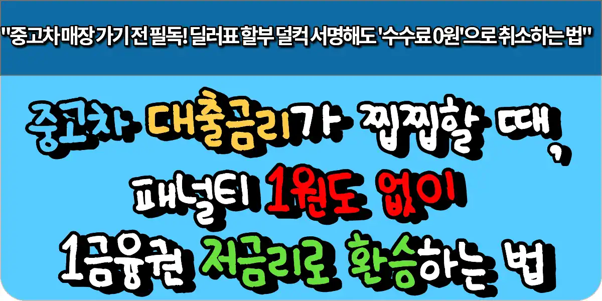 중고차 대출 금리가 찝찝할 때, 패널티 1원도 없이 1금융권 저금리로 환승하는 법 '대출 청약철회권'