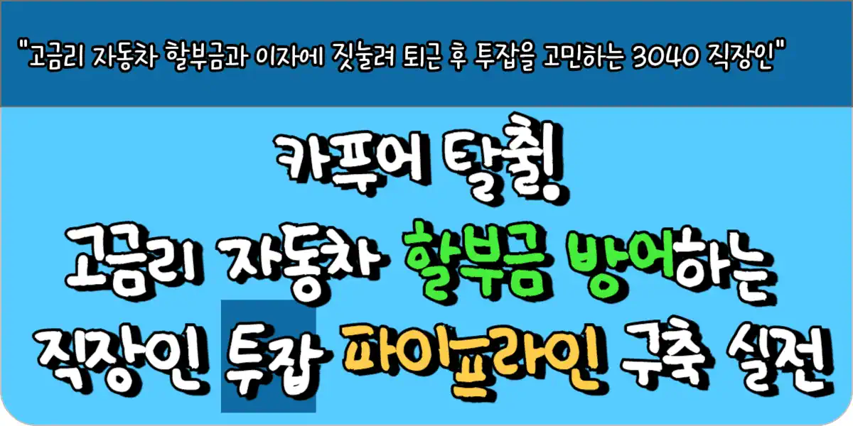 카푸어 탈출! 고금리 자동차 할부금 방어하는 직장인 투잡 파이프라인 구축 실전