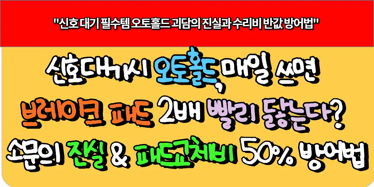 신호 대기 필수템 오토홀드, 매일 쓰면 브레이크 패드 2배 빨리 닳는다 소문의 진실과 패드 교체비 50% 방어법