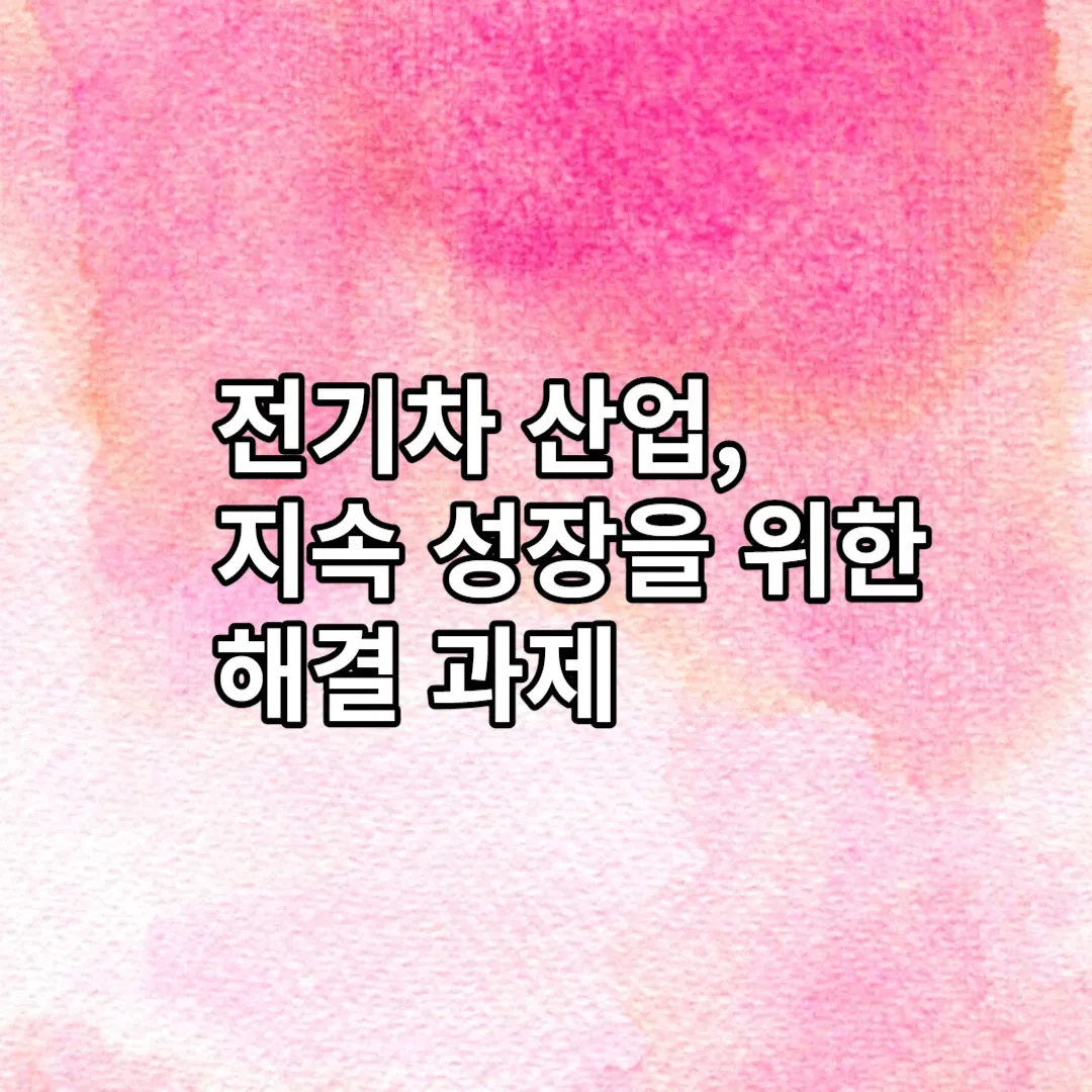 전기차 산업, 지속성장을 위한 해결과제 썸네일