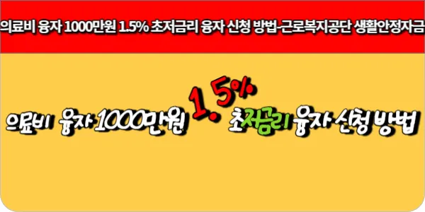 의료비 융자 1000만원 1.5% 초저금리 융자 신청 방법-근로복지공단 생활안정자금