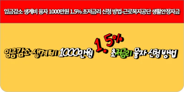 임금감소 생계비 융자 1000만원 1.5% 초저금리 신청 방법-근로복지공단 생활안정자금