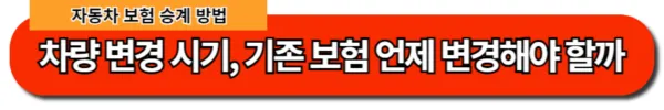 자동차보험 승계의 모든 것-기존 자동차보험 언제 어떻게 변경해야 할까