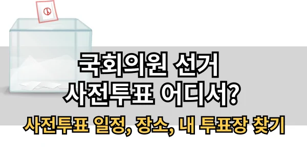 국회의원 선거 사전투표 일정, 장소, 내 투표장 찾기