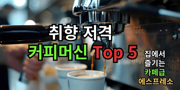 집에서 즐기는 카페급 에스프레소, 취향 저격 커피 머신 Top 5